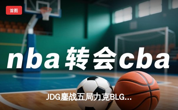 JDG鏖战五局力克BLG，成功卫冕LPL春季赛总冠军