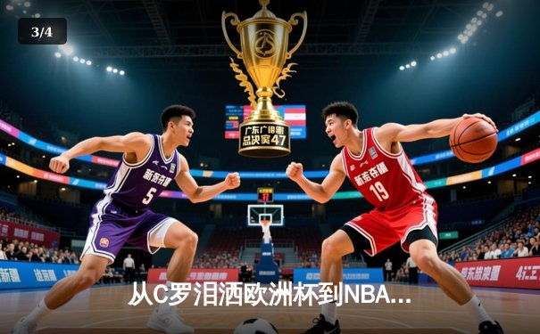 从C罗泪洒欧洲杯到NBA天价合约：现代体育的荣耀与商业博弈 - 3
