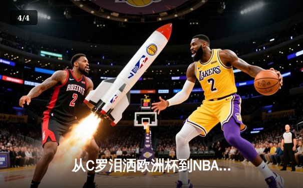 从C罗泪洒欧洲杯到NBA天价合约：现代体育的荣耀与商业博弈 - 4