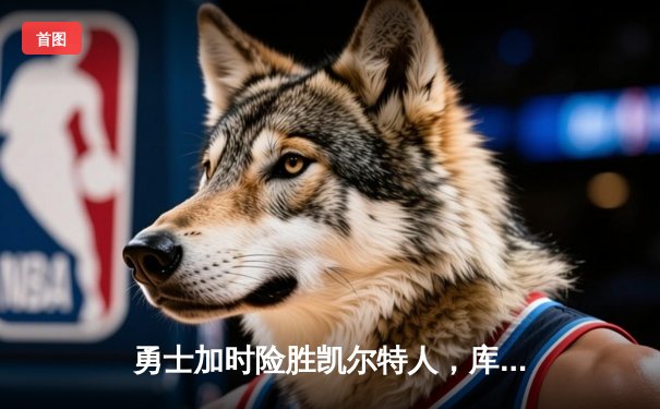 勇士加时险胜凯尔特人，库里狂砍43分创总决赛三分新纪录